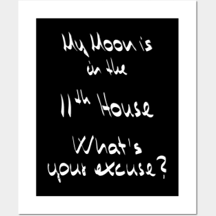 My Moon is in the 11th House What's your excuse? :) - white Posters and Art